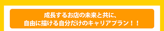 成長するお店の未来と共に、自由に描ける自分だけのキャリアプラン！！